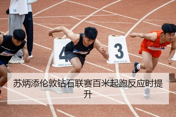 苏炳添伦敦钻石联赛百米起跑反应时提升
