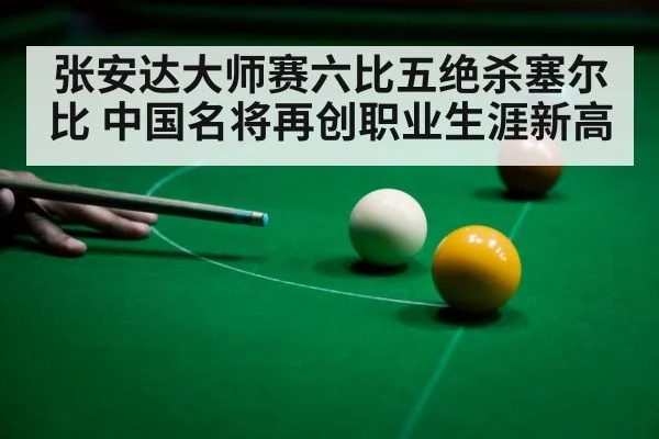张安达大师赛六比五绝杀塞尔比 中国名将再创职业生涯新高