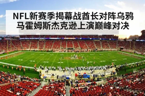 NFL新赛季揭幕战酋长对阵乌鸦马霍姆斯杰克逊上演巅峰对决