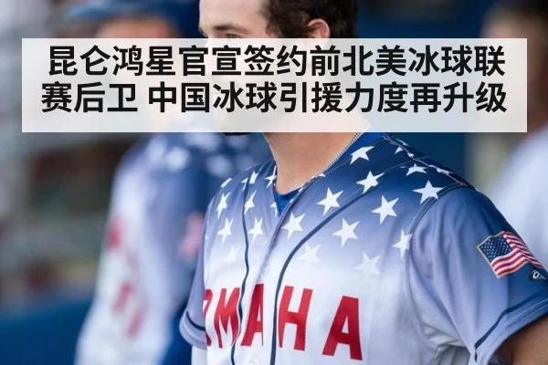 昆仑鸿星官宣签约前北美冰球联赛后卫 中国冰球引援力度再升级